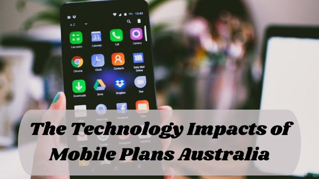 The Technology Impacts of Mobile Plans Australia