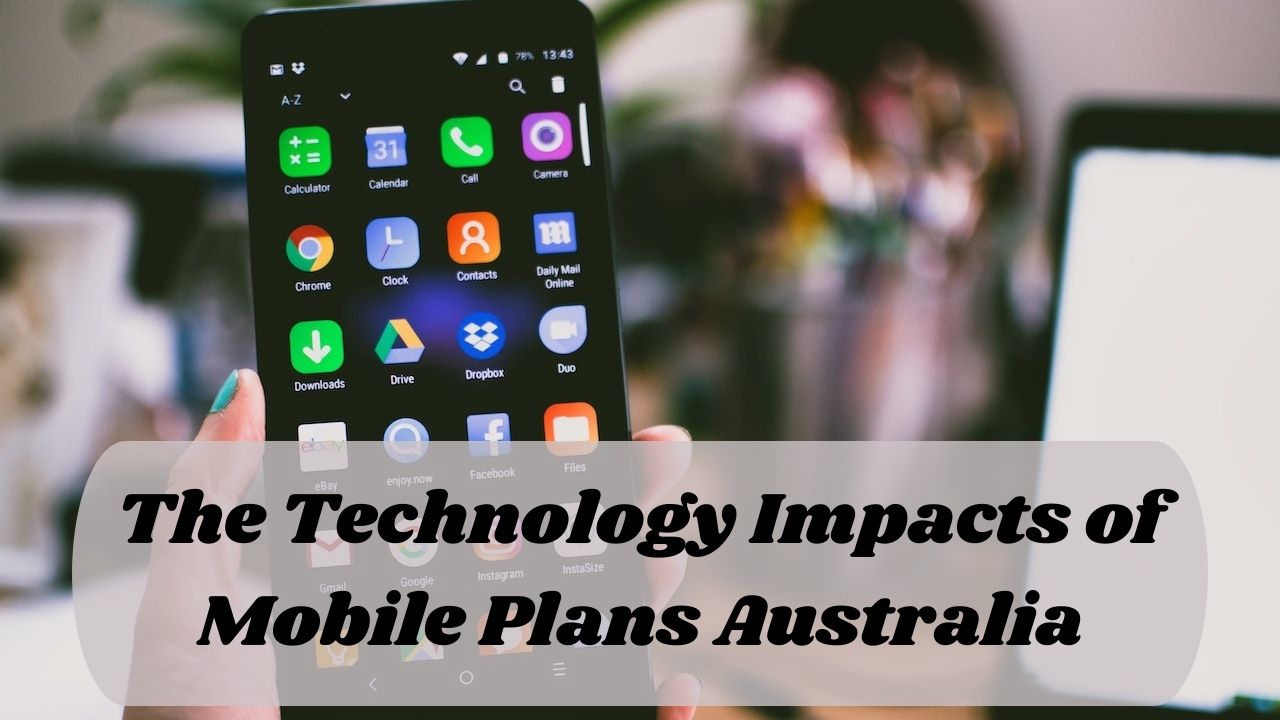 The Technology Impacts of Mobile Plans Australia